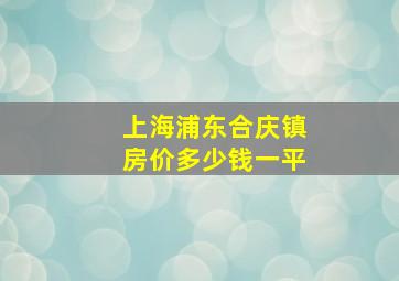 上海浦东合庆镇房价多少钱一平