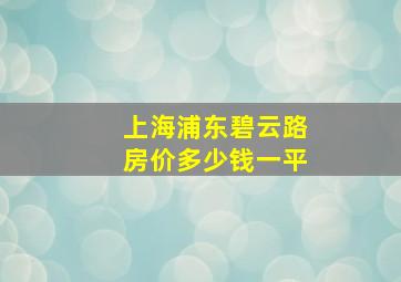 上海浦东碧云路房价多少钱一平