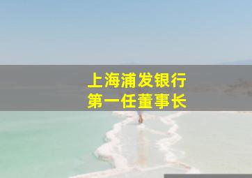 上海浦发银行第一任董事长