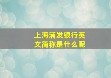 上海浦发银行英文简称是什么呢