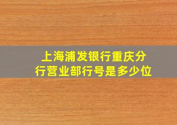 上海浦发银行重庆分行营业部行号是多少位