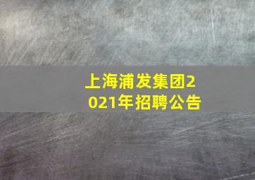 上海浦发集团2021年招聘公告