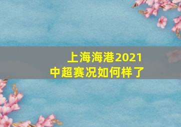 上海海港2021中超赛况如何样了