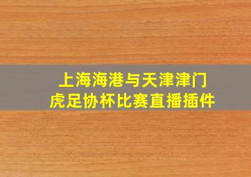 上海海港与天津津门虎足协杯比赛直播插件