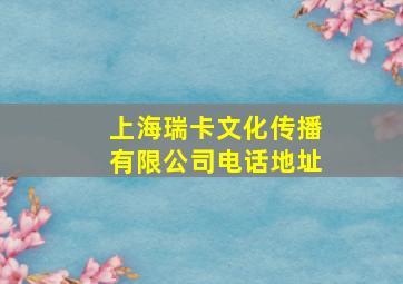 上海瑞卡文化传播有限公司电话地址