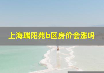 上海瑞阳苑b区房价会涨吗