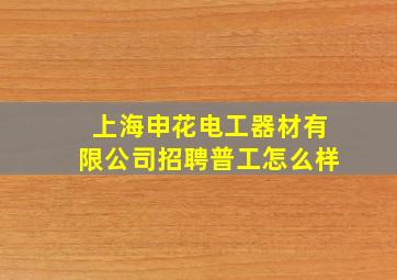 上海申花电工器材有限公司招聘普工怎么样