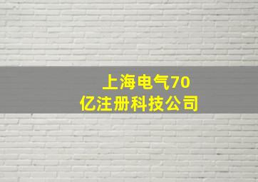 上海电气70亿注册科技公司