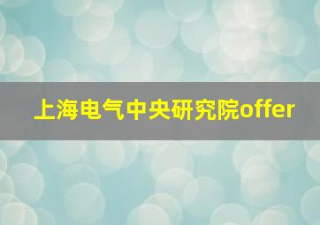 上海电气中央研究院offer