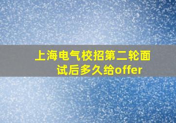 上海电气校招第二轮面试后多久给offer