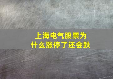 上海电气股票为什么涨停了还会跌