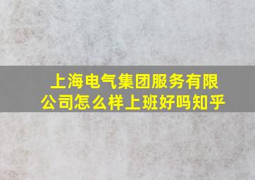 上海电气集团服务有限公司怎么样上班好吗知乎