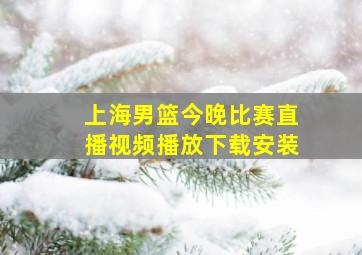 上海男篮今晚比赛直播视频播放下载安装