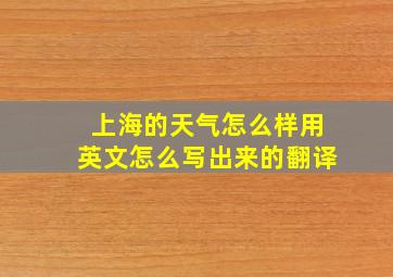 上海的天气怎么样用英文怎么写出来的翻译