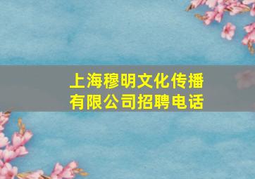 上海穆明文化传播有限公司招聘电话