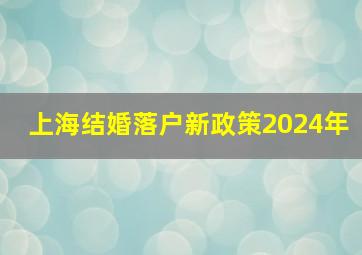 上海结婚落户新政策2024年