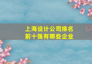 上海设计公司排名前十强有哪些企业