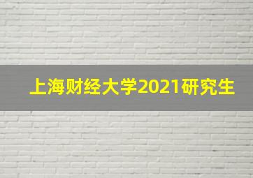 上海财经大学2021研究生