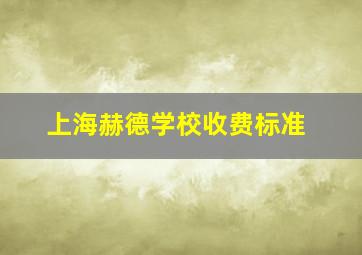 上海赫德学校收费标准