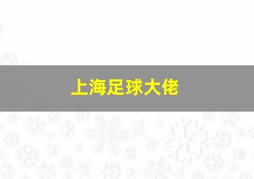 上海足球大佬