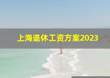 上海退休工资方案2023