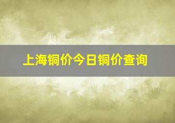 上海铜价今日铜价查询