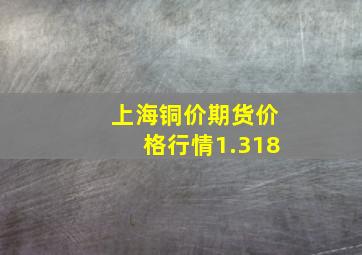 上海铜价期货价格行情1.318