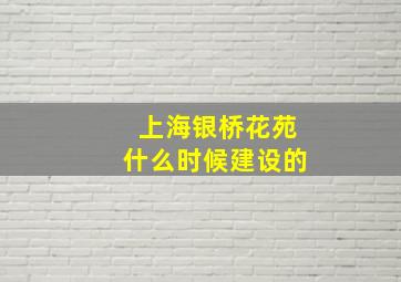 上海银桥花苑什么时候建设的