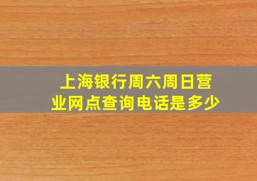 上海银行周六周日营业网点查询电话是多少