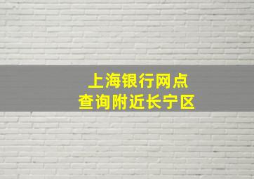 上海银行网点查询附近长宁区