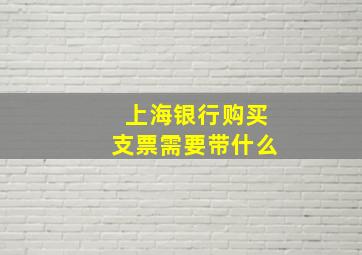 上海银行购买支票需要带什么