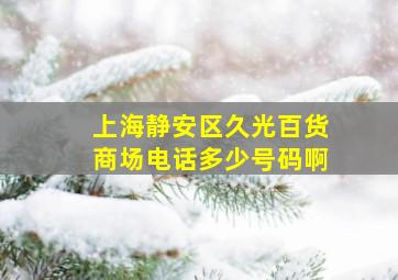 上海静安区久光百货商场电话多少号码啊