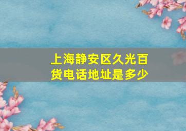 上海静安区久光百货电话地址是多少