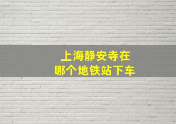 上海静安寺在哪个地铁站下车