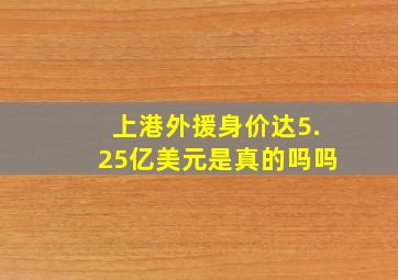 上港外援身价达5.25亿美元是真的吗吗