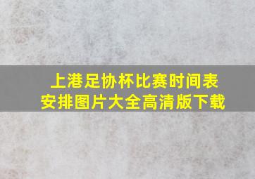 上港足协杯比赛时间表安排图片大全高清版下载