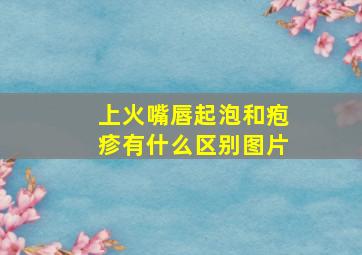 上火嘴唇起泡和疱疹有什么区别图片