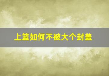 上篮如何不被大个封盖