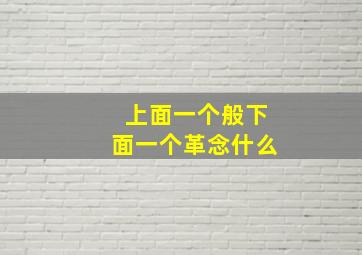 上面一个般下面一个革念什么