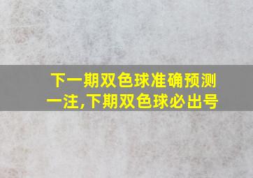 下一期双色球准确预测一注,下期双色球必出号