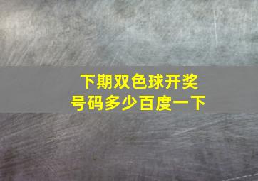 下期双色球开奖号码多少百度一下