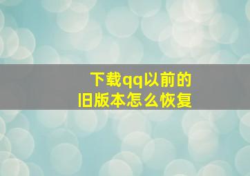 下载qq以前的旧版本怎么恢复