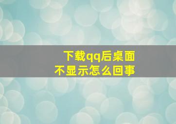 下载qq后桌面不显示怎么回事