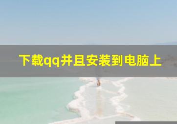 下载qq并且安装到电脑上