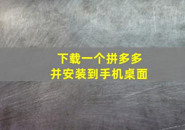 下载一个拼多多并安装到手机桌面