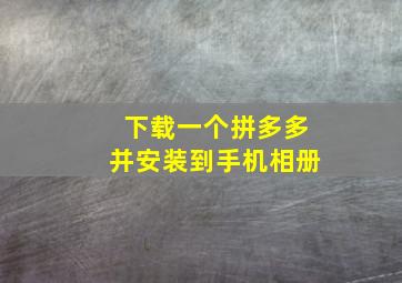 下载一个拼多多并安装到手机相册