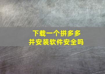 下载一个拼多多并安装软件安全吗