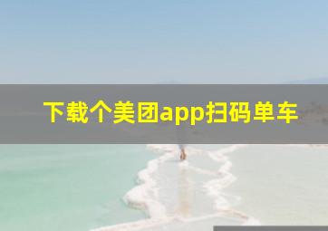 下载个美团app扫码单车