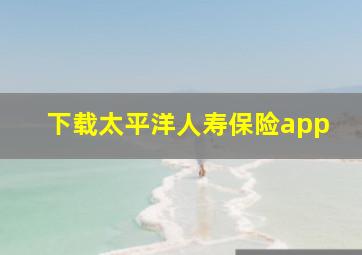 下载太平洋人寿保险app