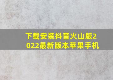 下载安装抖音火山版2022最新版本苹果手机